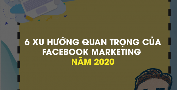 Xu hướng Facebook Marketing 2020